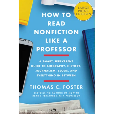 How to Read Nonfiction Like a Professor: A Smart, Irreverent Guide to Biography, History, Journalism, Blogs, and Everything in Between