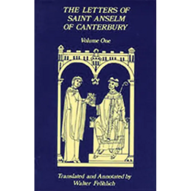 The Letters of Saint Anselm of Canterbury: Volume 1 Letters as Prior and Abbot of Bec (1070-1092) Volume 96