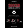 Soccer Dark Arts: Every Crafty Trick in the Book from Time-Wasting Tactics to Devilish Deceptions