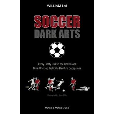 Soccer Dark Arts: Every Crafty Trick in the Book from Time-Wasting Tactics to Devilish Deceptions