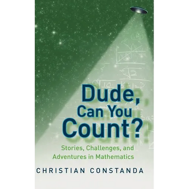 Dude, Can You Count?: Stories, Challenges, and Adventures in Mathematics