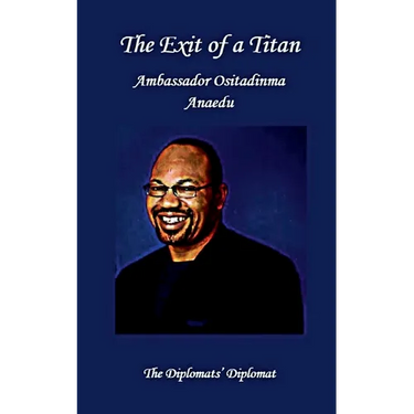 The Exit of a Titan: Ambassador Ositadinma Anaedu: The Diplomats's Diplomat