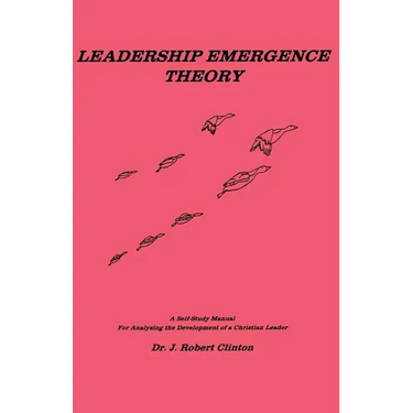 Leadership Emergence Theory--A Self-Study Manual for Analyzing the Development of a Christian Leader