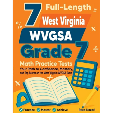 7 Full-Length West Virginia WVGSA Grade 7 Math Practice Tests: Your Path to Confidence, Mastery, and Top Scores on the West Virginia WVGSA Exam