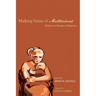 Making Sense of Motherhood: Biblical and Theological Perspectives
