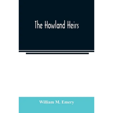 The Howland heirs; being the story of a family and a fortune and the inheritance of a trust established for Mrs. Hetty H. R. Green