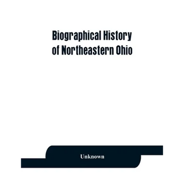 Biographical history of northeastern Ohio, embracing the counties of Ashtabula, Trumbull and Mahoning. Containing portraits of all the presidents of t