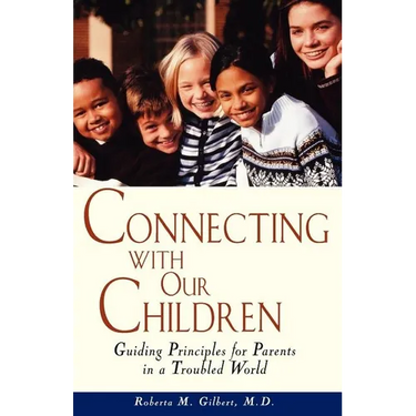 Connecting with Our Children: Guiding Principles for Parents in a Troubled World