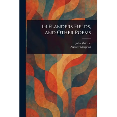 In Flanders Fields, and Other Poems