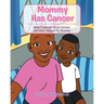 Mommy Has Cancer: What I Learned about Cancer, and How I Helped My Mommy