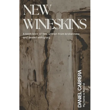 New Wineskins: A Book Born of Fire, Written from Brokenness and Sealed with Glory