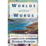 Worlds within Words: Writing and the Writing Life