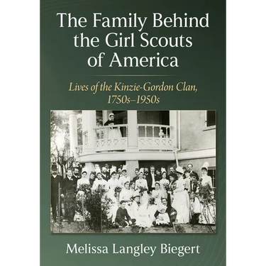 Family Behind the Girl Scouts of America: Lives of the Kinzie-Gordon Clan, 1750s-1950s