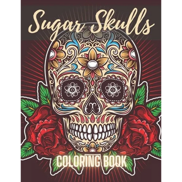 Sugar Skull Coloring Book: A Day of the Death Sugar Skulls Coloring Book With Big Skulls Designs Anti-Stress Reliving Relaxation For Adults