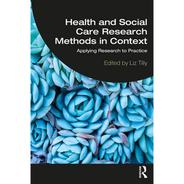 Health and Social Care Research Methods in Context: Applying Research to Practice