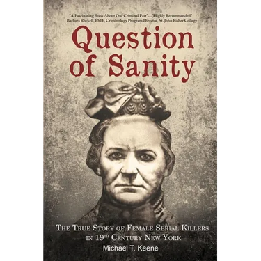 Question of Sanity: The True Story of Female Serial Killers in 19th Century New York