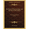 The Power Of The Sovereign, And The Duty Of The Subject: Set Forth In A Sermon (1712)