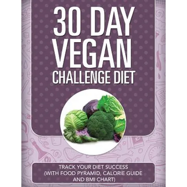 30 Day Vegan Challenge Diet: Track Your Diet Success (with Food Pyramid, Calorie Guide and BMI Chart)