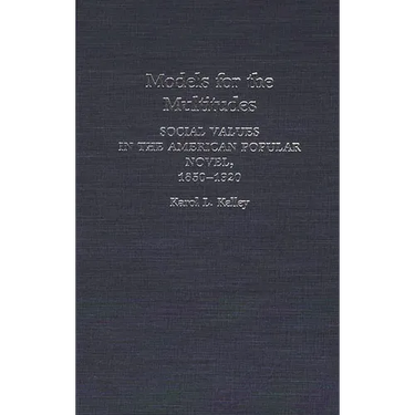 Models for the Multitudes: Social Values in the American Popular Novel, 1850-1920