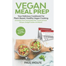 Vegan Meal Prep: Your Delicious Cookbook for Plant-Based, Healthy Vegan Cooking (Including Time-Saving Meal Plan, Snacks & Food Recipes
