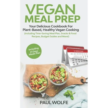 Vegan Meal Prep: Your Delicious Cookbook for Plant-Based, Healthy Vegan Cooking (Including Time-Saving Meal Plan, Snacks & Food Recipes