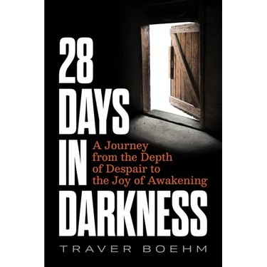28 Days in Darkness: A Journey from the Depth of Despair to the Joy of Awakening