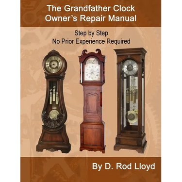 The Grandfather Clock Owner's Repair Manual, Step by Step No Prior Experience Required