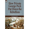 How Private George Peck Put Down the Rebellion: the Humorous Exploits of a Union Cavalryman During the American Civil War