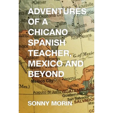 Adventures of a Chicano Spanish Teacher, Mexico and Beyond