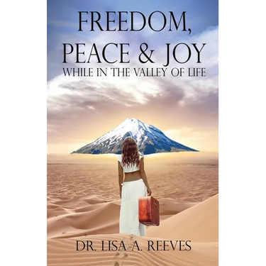 Freedom, Peace & Joy: While in the Valley of Life