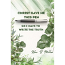 Christ Gave Me This Pen: So I Have to Write the Truth