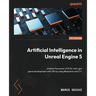 Artificial Intelligence in Unreal Engine 5: Unleash the power of AI for next-gen game development with UE5 by using Blueprints and C++