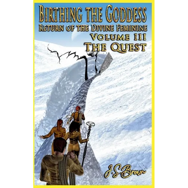 Birthing the Goddess, Return of the Divine Feminine, Volume III, "The Quest"