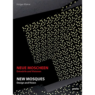 New Mosques/Neue Moscheen: Design and Vision/Entwurfe Und Visioneen