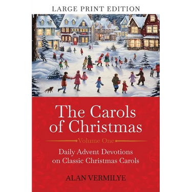 The Carols of Christmas (Large Print Edition): Daily Advent Devotions on Classic Christmas Carols (28-Day Devotional for Christmas and Advent)