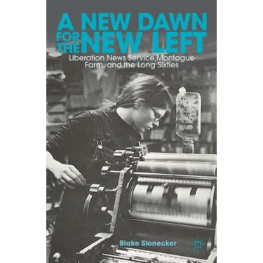 A New Dawn for the New Left: Liberation News Service, Montague Farm, and the Long Sixties