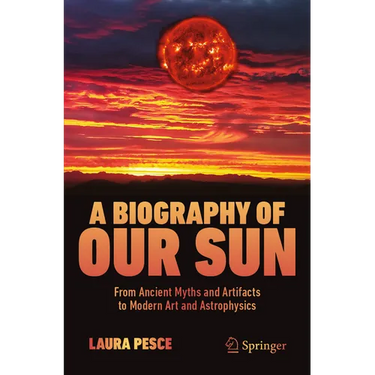 A Biography of Our Sun: From Ancient Myths and Artifacts to Modern Art and Astrophysics