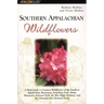 Southern Appalachian Wildflowers: A Field Guide to Common Wildflowers of the Southern Appalachian Mountains, Including Great Smoky Mountains National