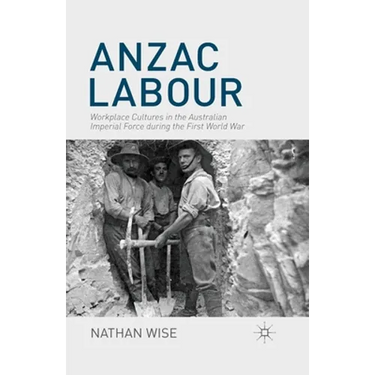 Anzac Labour: Workplace Cultures in the Australian Imperial Force During the First World War