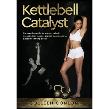 Kettlebell Catalyst: The exercise guide for women to build strength, lean muscle, and self confidence to overcome limiting beliefs