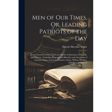 Men of Our Times, Or, Leading Patriots of the Day: Being Narratives of the Lives and Deeds of Statesmen, Generals, and Orators: Including Biographical