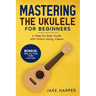 Mastering the Ukulele for Beginners: A Step-by-Step Guide with Follow-Along Videos