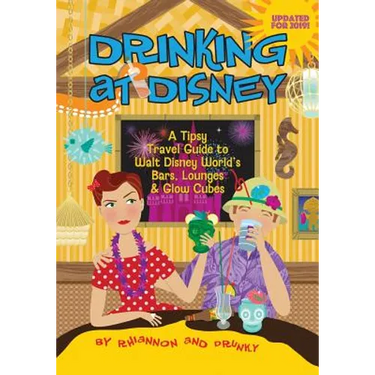 Drinking at Disney: A Tipsy Travel Guide to Walt Disney World's Bars, Lounges & Glow Cubes