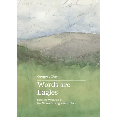 Words are Eagles: Selected Writings on the Nature & Language of Place