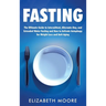 Fasting: The Ultimate Guide to Intermittent, Alternate-Day, and Extended Water Fasting and How to Activate Autophagy for Weight Loss and Anti-Aging