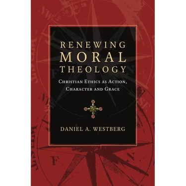 Renewing Moral Theology: Christian Ethics as Action, Character and Grace