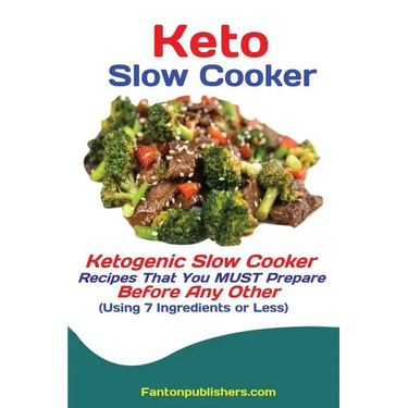 Keto Slow Cooker: Ketogenic Slow Cooker Recipes That You MUST Prepare Before Any Other (Using 7 Ingredients or Less)