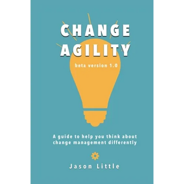 Change Agility: A guide to help you think about change management differently