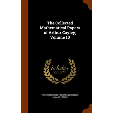 The Collected Mathematical Papers of Arthur Cayley, Volume 10