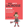 The Best Boy's Lacrosse Book: Just the basics for fun and safety